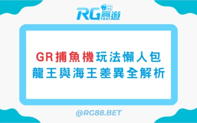 【新手指南】GR捕魚玩法懶人包：龍王與海王差異全解析
