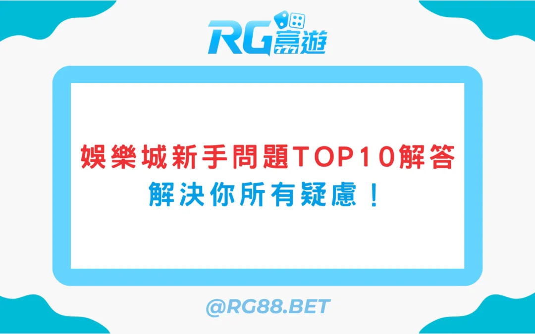 娛樂城新手問題TOP10解答，解決你所有疑慮！
